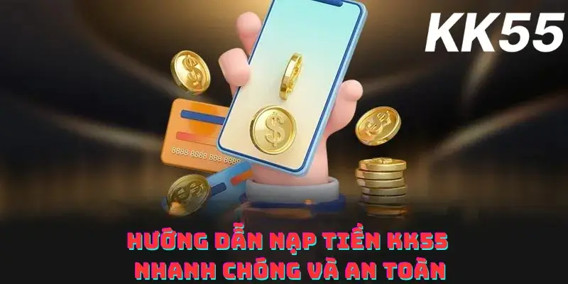 Hướng dẫn nạp tiền KK55 nhanh chóng và an toàn