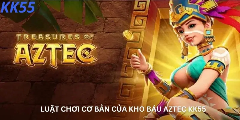 Luật chơi cơ bản của Kho báu Aztec Kk55