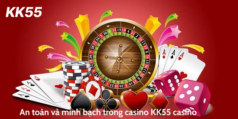 An toàn và minh bạch trong casino KK55 casino